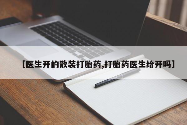 堕胎药咨询购买【医生开的散装打胎药,打胎药医生给开吗】