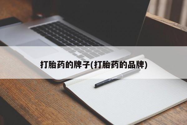 堕胎药咨询购买打胎药的牌子(打胎药的品牌)