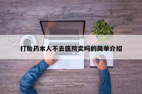 堕胎药咨询购买打胎药本人不去医院卖吗的简单介绍